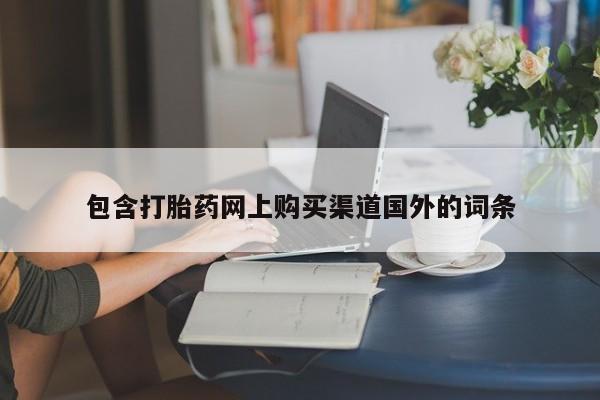 网上私人卖打胎药电话包含打胎药网上购买渠道国外的词条