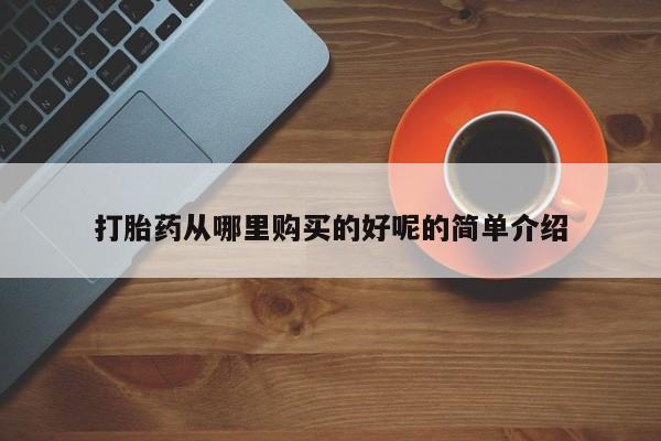 网上私人卖打胎药电话打胎药从哪里购买的好呢的简单介绍