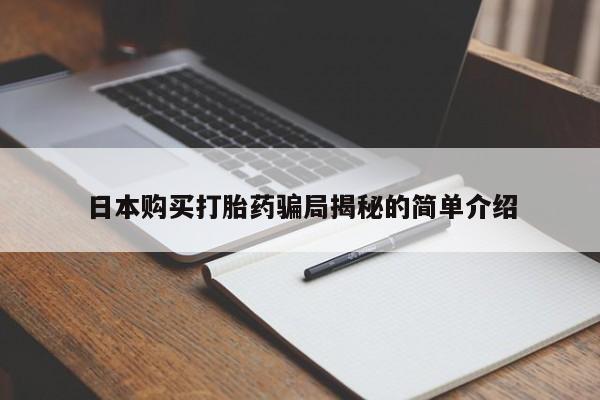 网上私人卖打胎药电话日本购买打胎药骗局揭秘的简单介绍