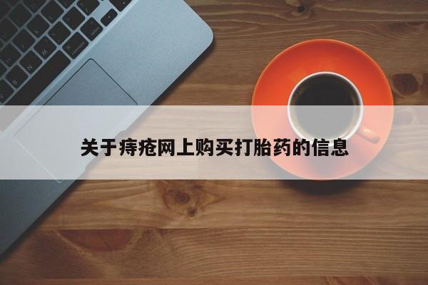 网上私人卖打胎药电话关于痔疮网上购买打胎药的信息