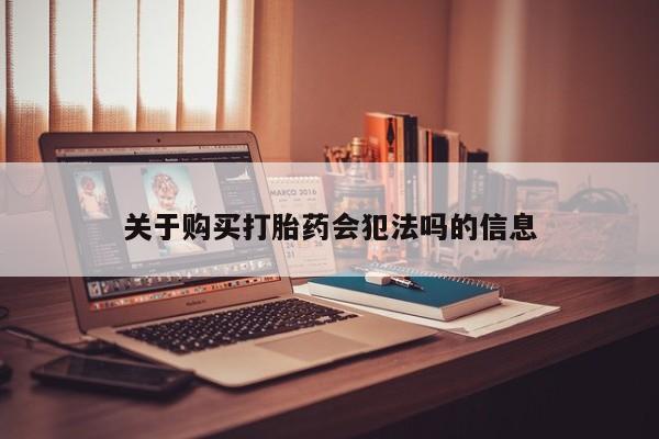网上私人卖打胎药电话关于购买打胎药会犯法吗的信息