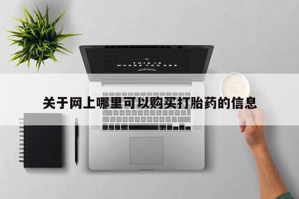 网上私人卖打胎药电话关于网上哪里可以购买打胎药的信息