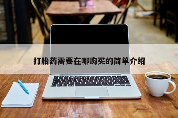 网上私人卖打胎药电话打胎药需要在哪购买的简单介绍
