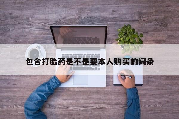 网上私人卖打胎药电话包含打胎药是不是要本人购买的词条